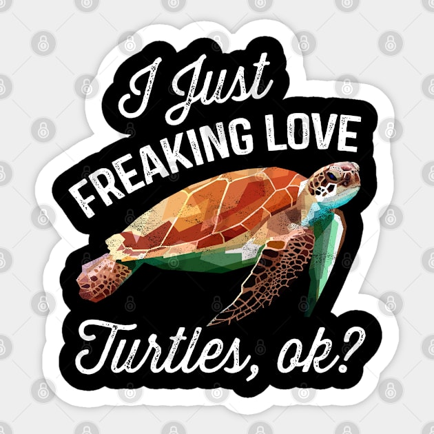 I Just Freaking Love Turtles, ok? Sticker by stayilbee